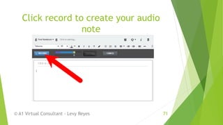 Click record to create your audio
note
© A1 Virtual Consultant - Levy Reyes 71
 