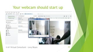 Your webcam should start up
© A1 Virtual Consultant - Levy Reyes 77
 