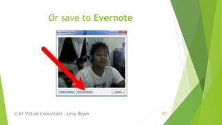 Or save to Evernote
© A1 Virtual Consultant - Levy Reyes 81
 