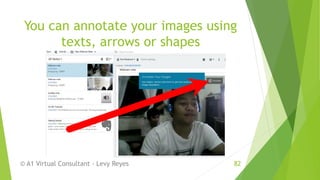 You can annotate your images using
texts, arrows or shapes
© A1 Virtual Consultant - Levy Reyes 82
 