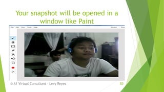 Your snapshot will be opened in a
window like Paint
© A1 Virtual Consultant - Levy Reyes 83
 
