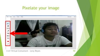 Pixelate your image
© A1 Virtual Consultant - Levy Reyes 90
 