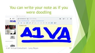You can write your note as if you
were doodling
© A1 Virtual Consultant - Levy Reyes 97
 