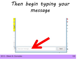 2015 – Eileen B. Gonzales 103
Then begin typing your
message
 