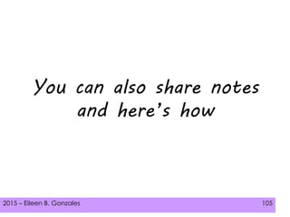 2015 – Eileen B. Gonzales 105
You can also share notes
and here’s how
 
