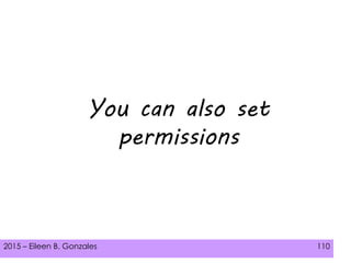 2015 – Eileen B. Gonzales 110
You can also set
permissions
 