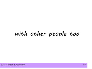 2015 – Eileen B. Gonzales 116
with other people too
 