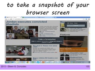 2015 – Eileen B. Gonzales 153
to take a snapshot of your
browser screen
 