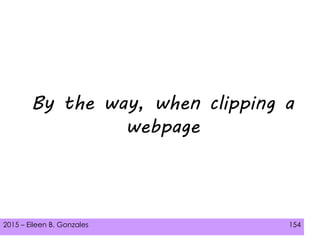 2015 – Eileen B. Gonzales 154
By the way, when clipping a
webpage
 