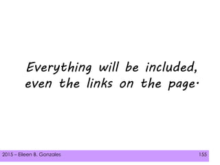 2015 – Eileen B. Gonzales 155
Everything will be included,
even the links on the page.
 