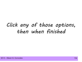 2015 – Eileen B. Gonzales 156
Click any of those options,
then when finished
 