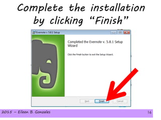 2015 – Eileen B. Gonzales 162015 – Eileen B. Gonzales 16
Complete the installation
by clicking “Finish”
 