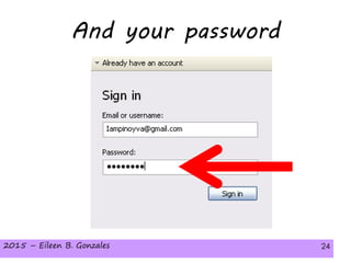 2015 – Eileen B. Gonzales 242015 – Eileen B. Gonzales 24
And your password
 