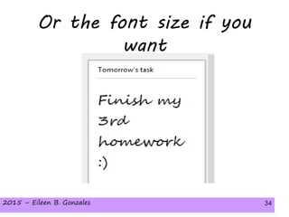 2015 – Eileen B. Gonzales 342015 – Eileen B. Gonzales 34
Or the font size if you
want
 