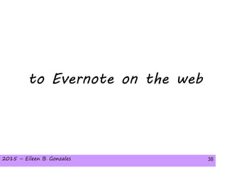 2015 – Eileen B. Gonzales 382015 – Eileen B. Gonzales 38
to Evernote on the web
 