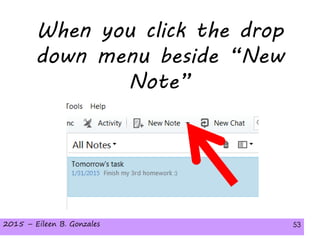 2015 – Eileen B. Gonzales 532015 – Eileen B. Gonzales 53
When you click the drop
down menu beside “New
Note”
 