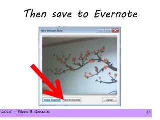 2015 – Eileen B. Gonzales 67
Then save to Evernote
2015 – Eileen B. Gonzales 67
 