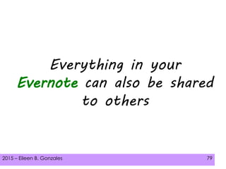 2015 – Eileen B. Gonzales 79
Everything in your
Evernote can also be shared
to others
 