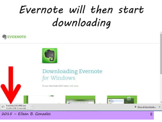 2015 – Eileen B. Gonzales 82015 – Eileen B. Gonzales 8
Evernote will then start
downloading
 
