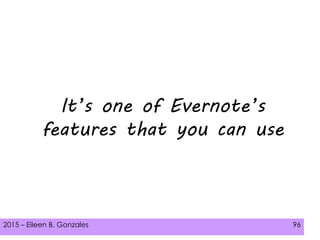 2015 – Eileen B. Gonzales 96
It’s one of Evernote’s
features that you can use
 