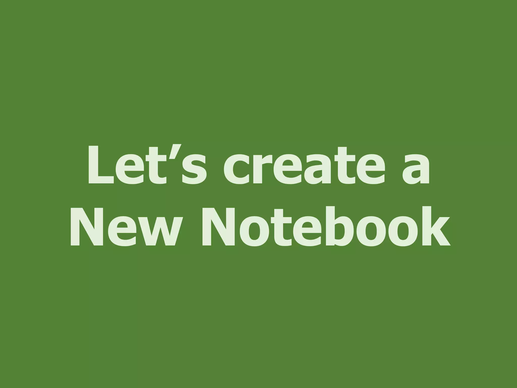 Let’s create a
New Notebook
 