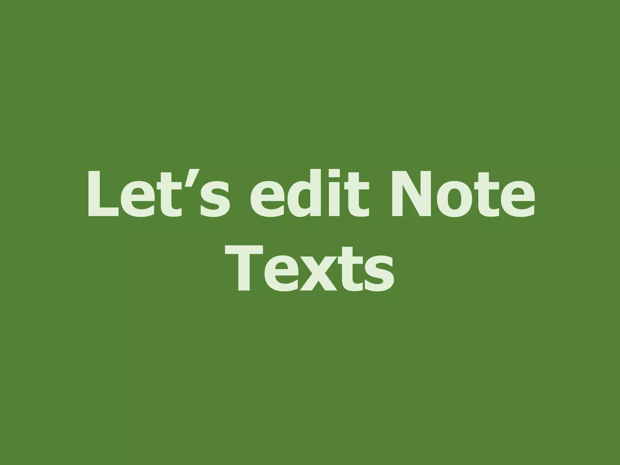 Let’s edit Note
Texts
 