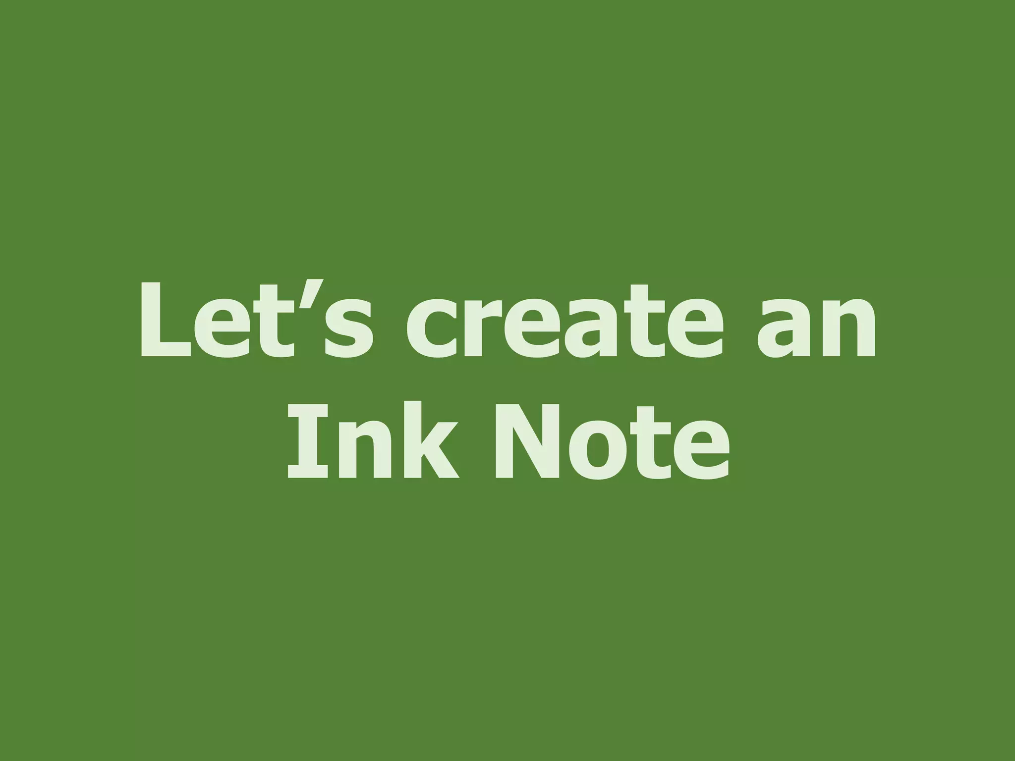 Let’s create an
Ink Note
 