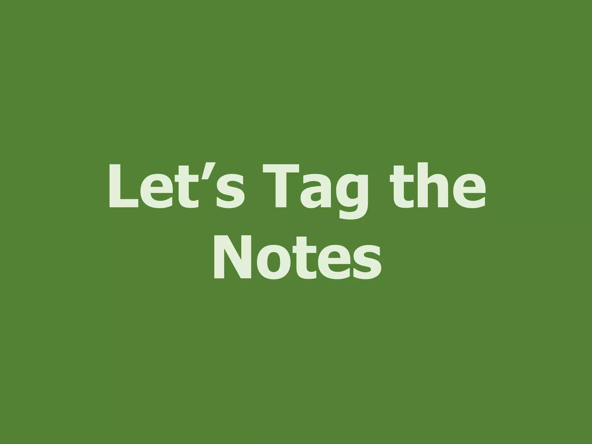 Let’s Tag the
Notes
 