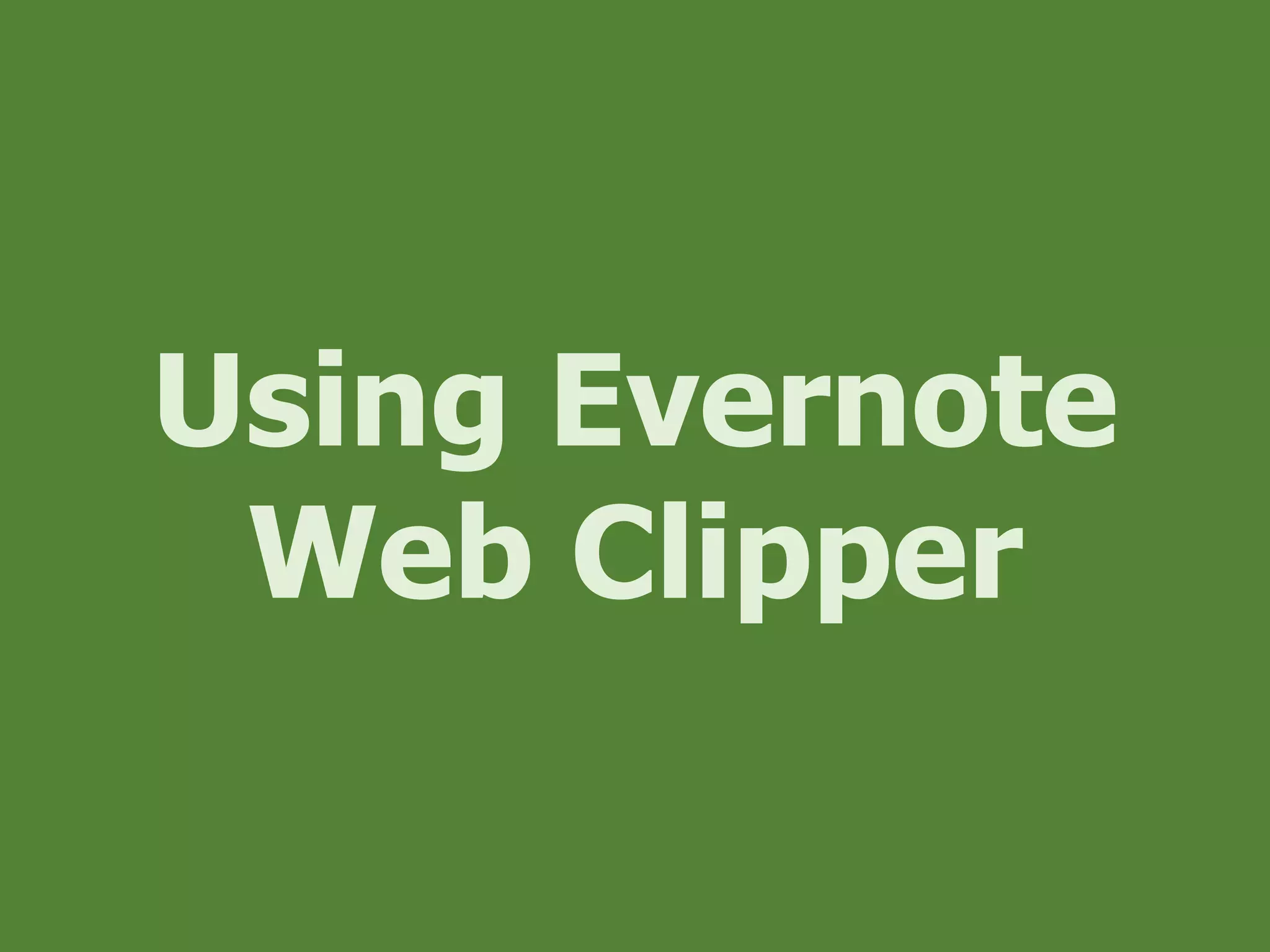 Using Evernote
Web Clipper
 