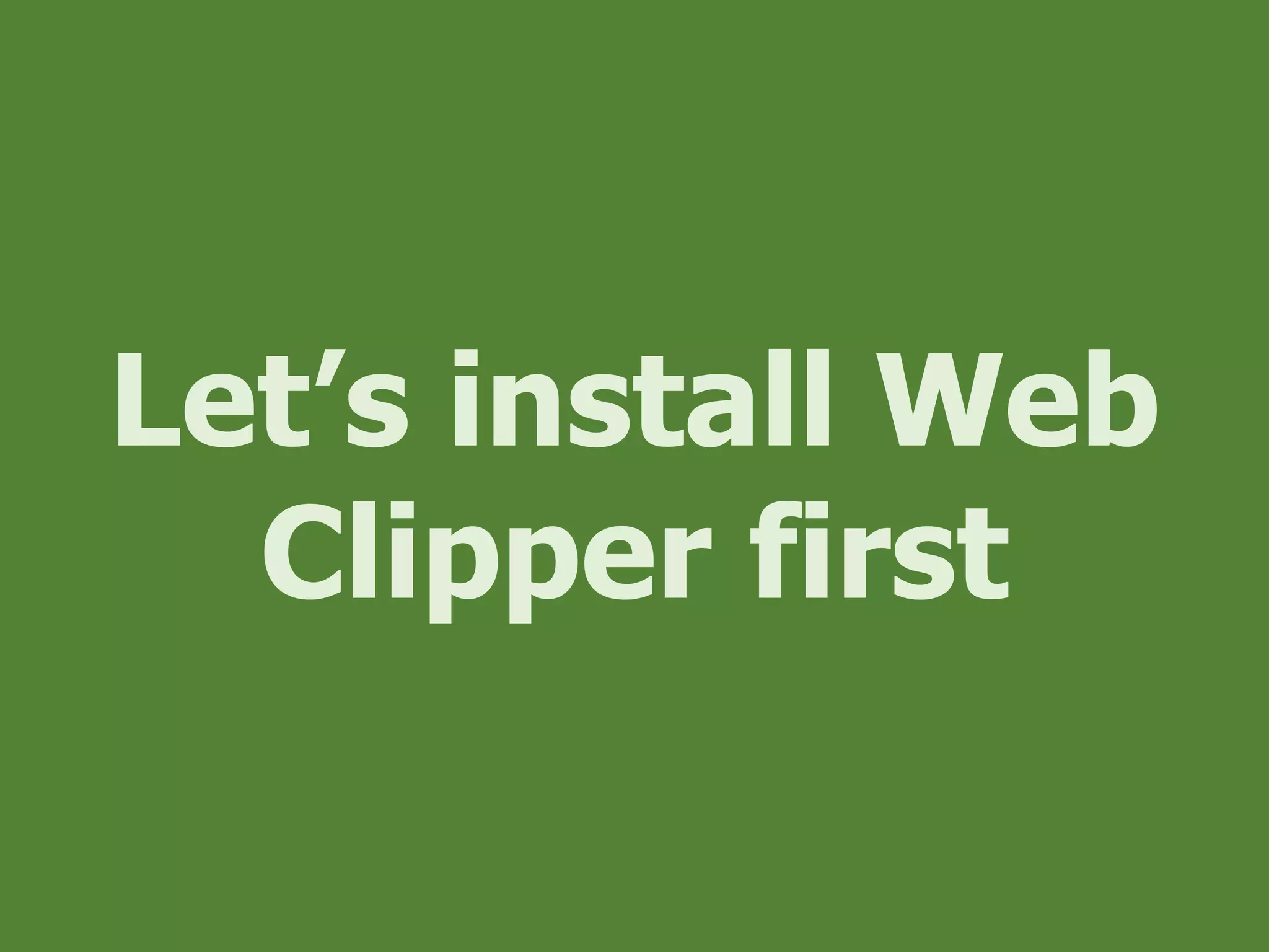 Let’s install Web
Clipper first
 