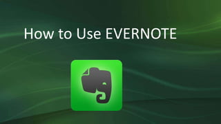 How to Use EVERNOTE
 