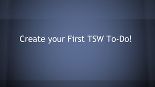 Create your First TSW To-Do!
 