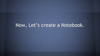 Now, Let’s create a Notebook.
 