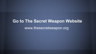 www.thesecretweapon.org
Go to The Secret Weapon Website
 