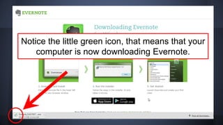 Notice the little green icon, that means that your
computer is now downloading Evernote.
 
