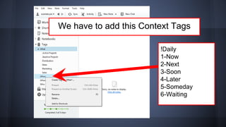 We have to add this Context Tags
!Daily
1-Now
2-Next
3-Soon
4-Later
5-Someday
6-Waiting
 