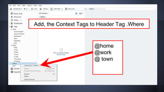 Add, the Context Tags to Header Tag .Where
@home
@work
@ town
 