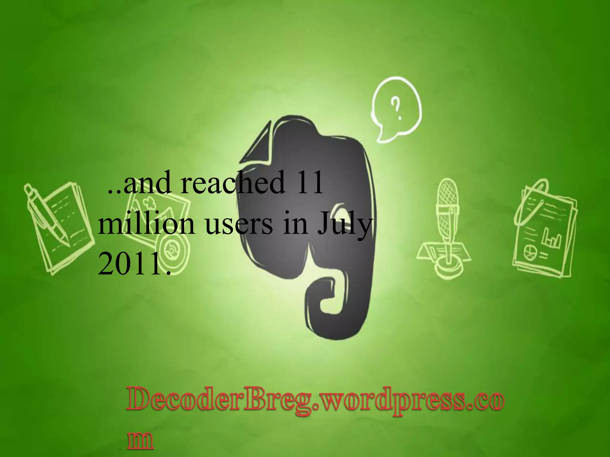 ..and reached 11 
million users in July 
2011. 
 