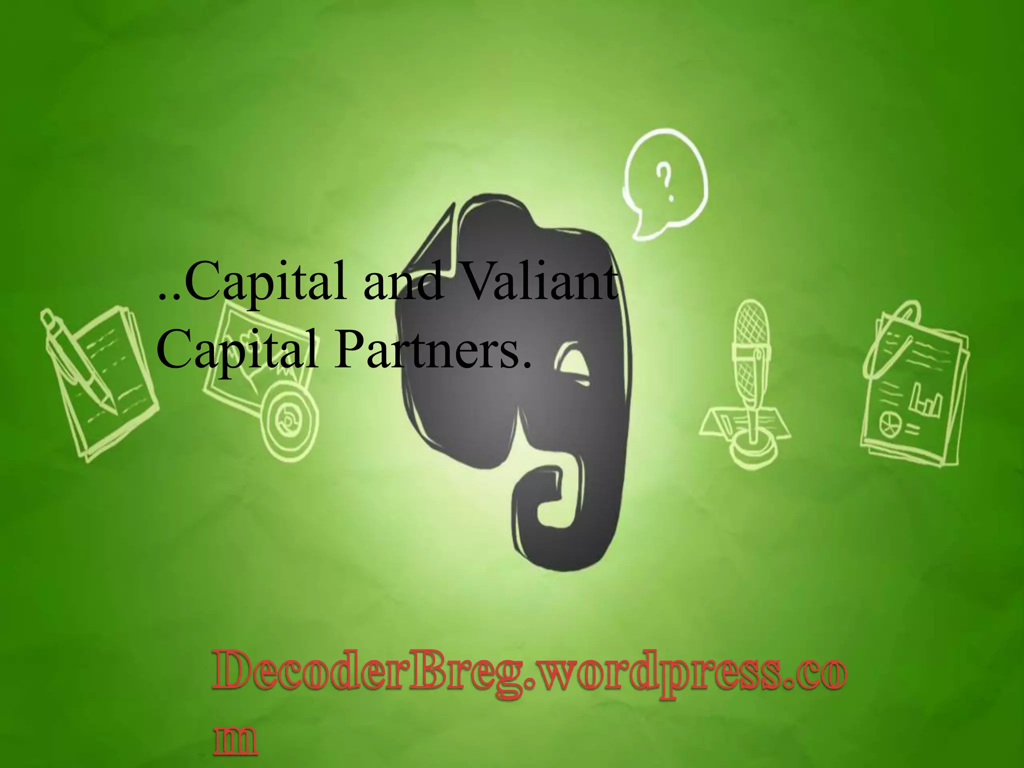 ..Capital and Valiant 
Capital Partners. 
 