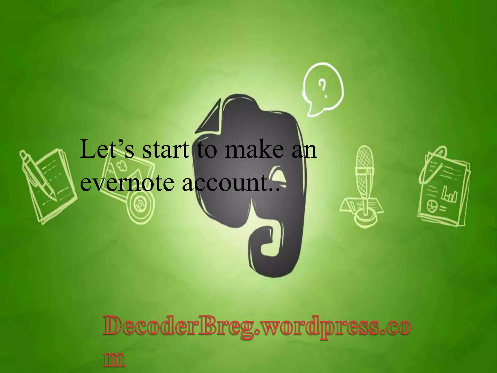 Let’s start to make an 
evernote account.. 
 