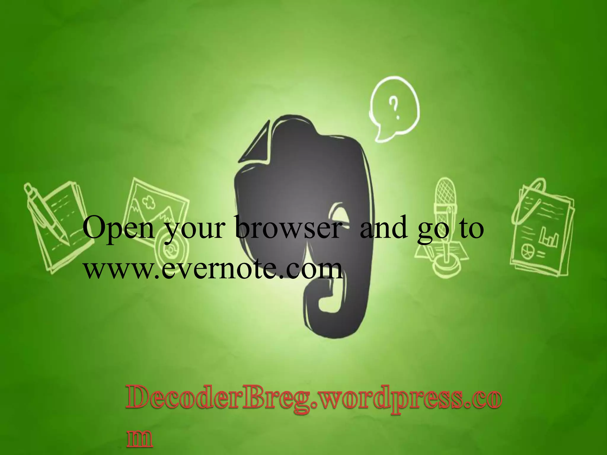 Open your browser and go to 
www.evernote.com 
 