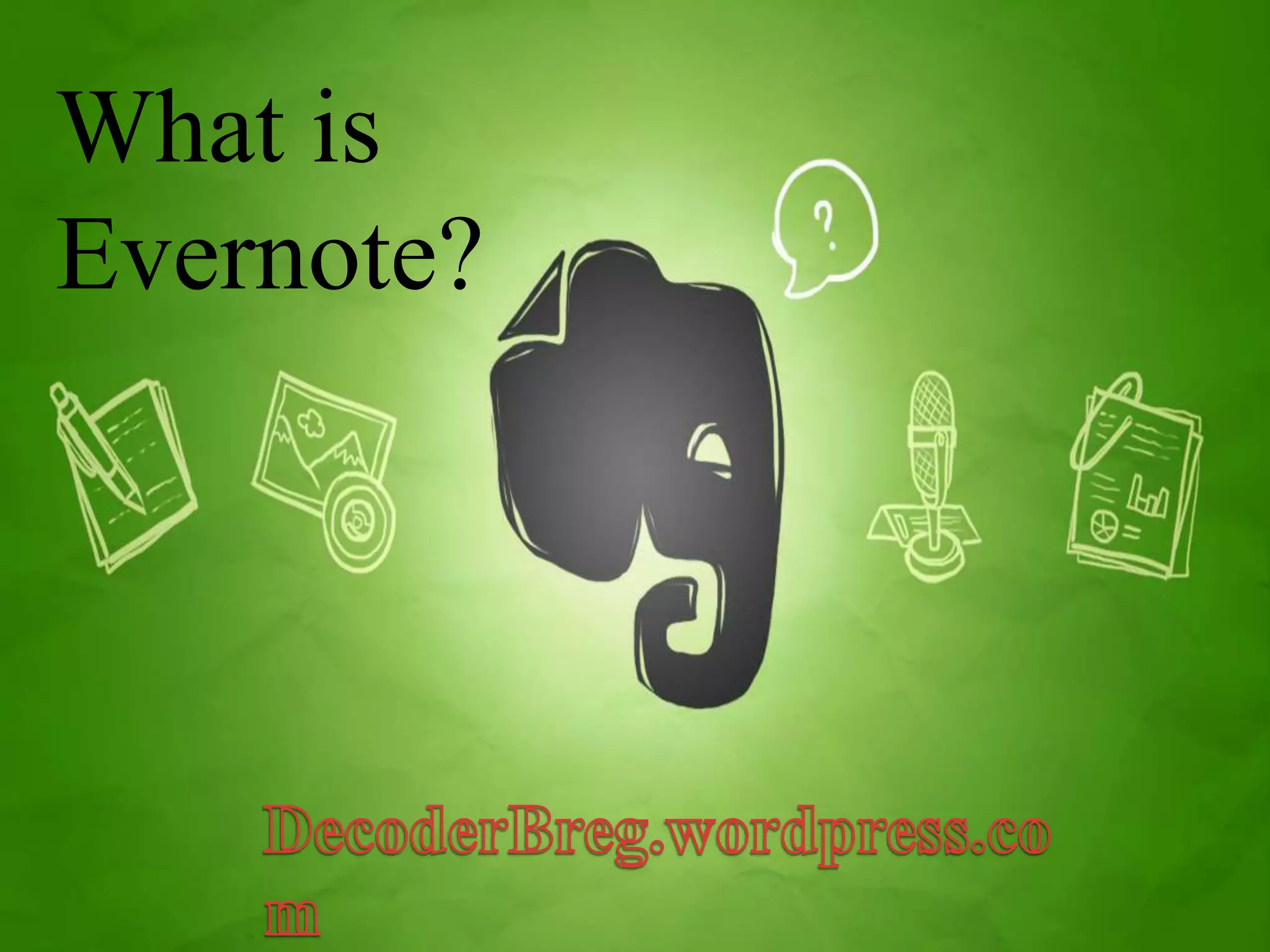 What is 
Evernote? 
 