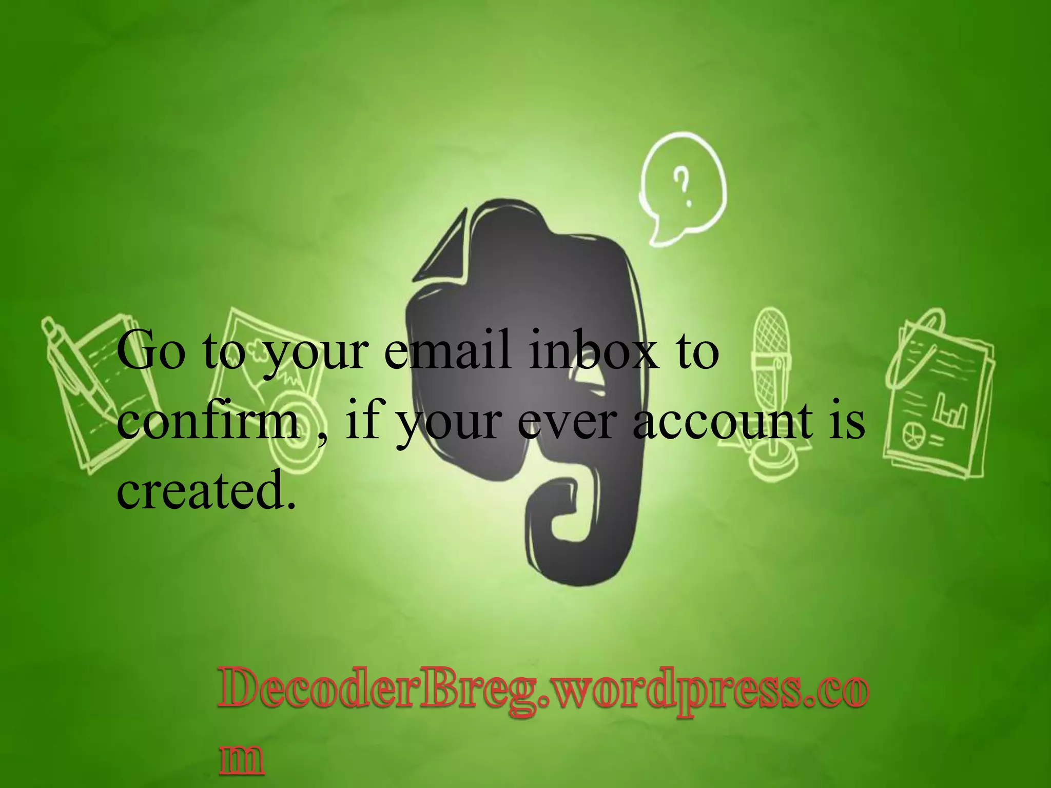 Go to your email inbox to 
confirm , if your ever account is 
created. 
 