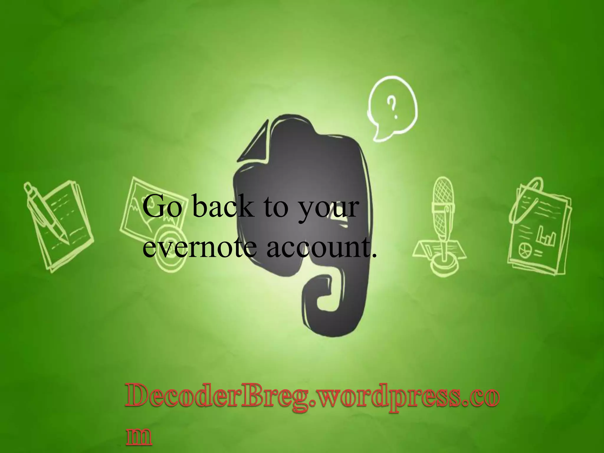 Go back to your 
evernote account. 
 