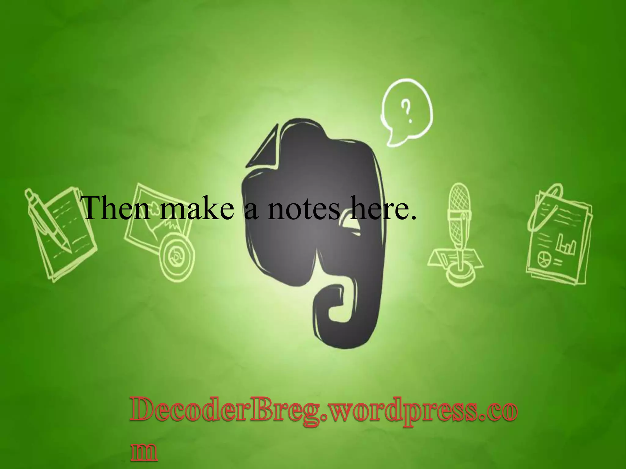 Then make a notes here. 
 