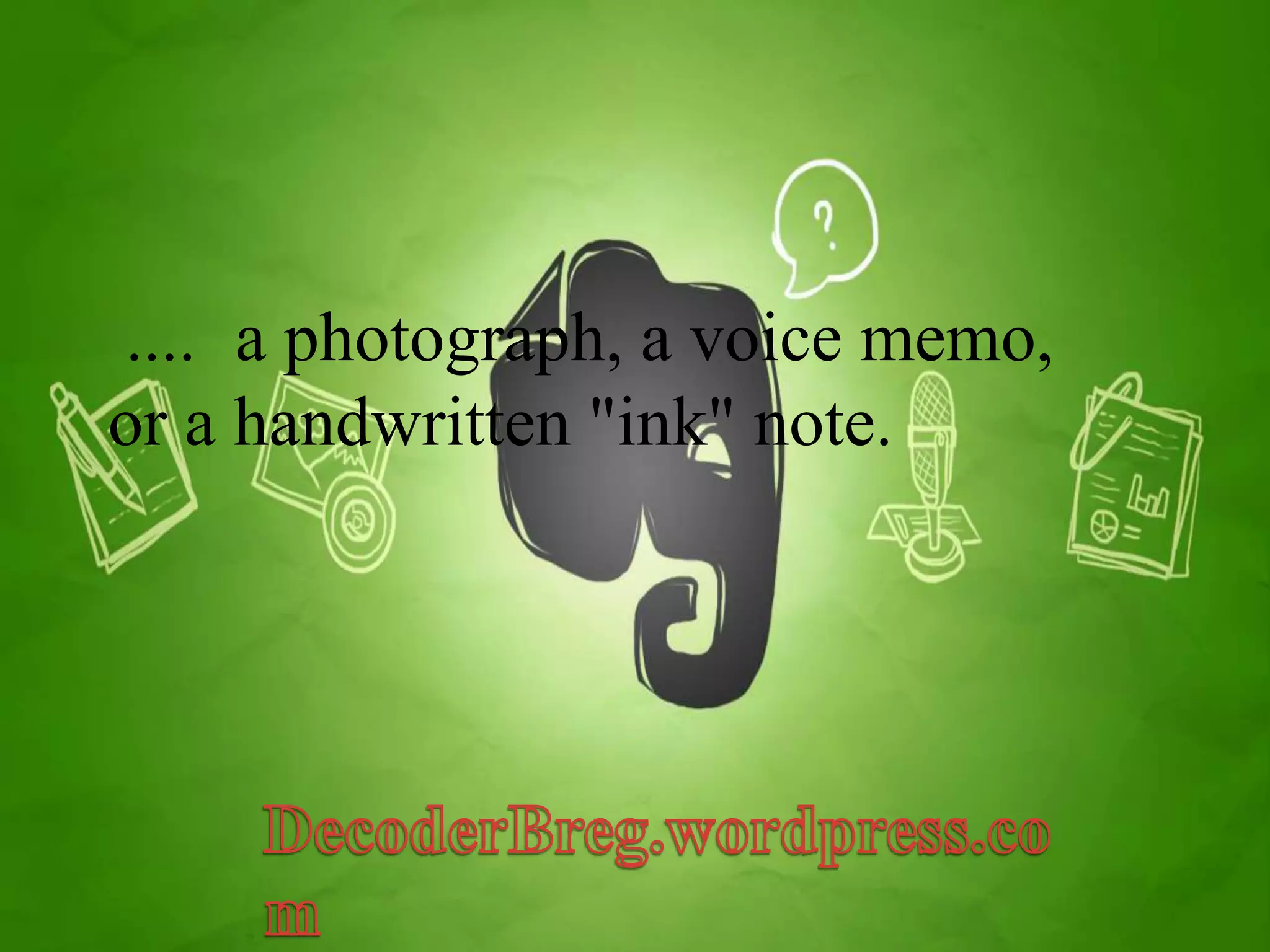 .... a photograph, a voice memo, 
or a handwritten "ink" note. 
 
