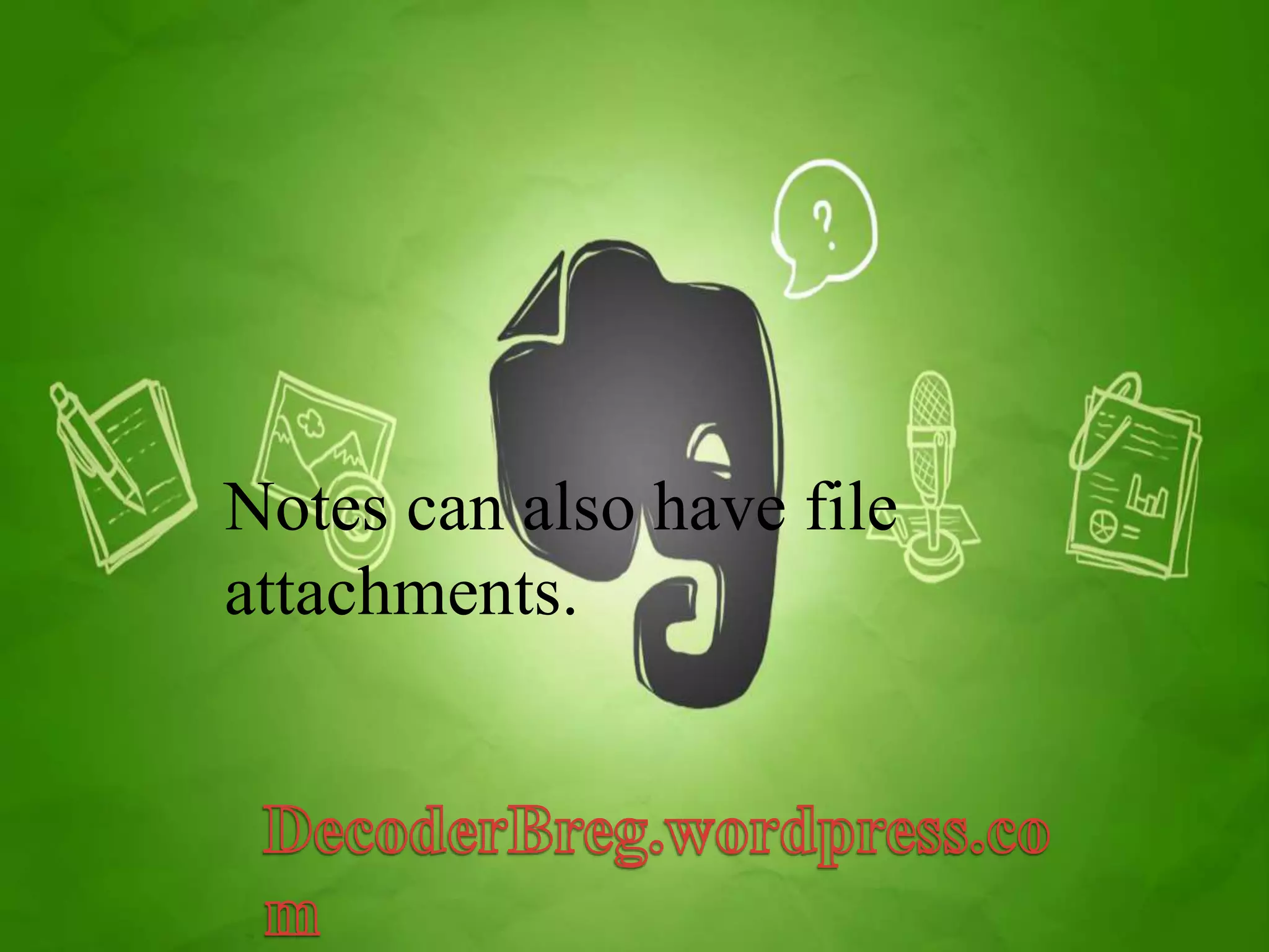 Notes can also have file 
attachments. 
 