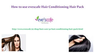 How to use evescafe Hair Conditioning Hair Pack
http://www.evescafe.in/shop/hair-care/30-hair-conditioning-hair-pack.html
 