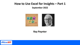 How to Use Excel for Insights – Part 1
September 2022
Ray Poynter
 