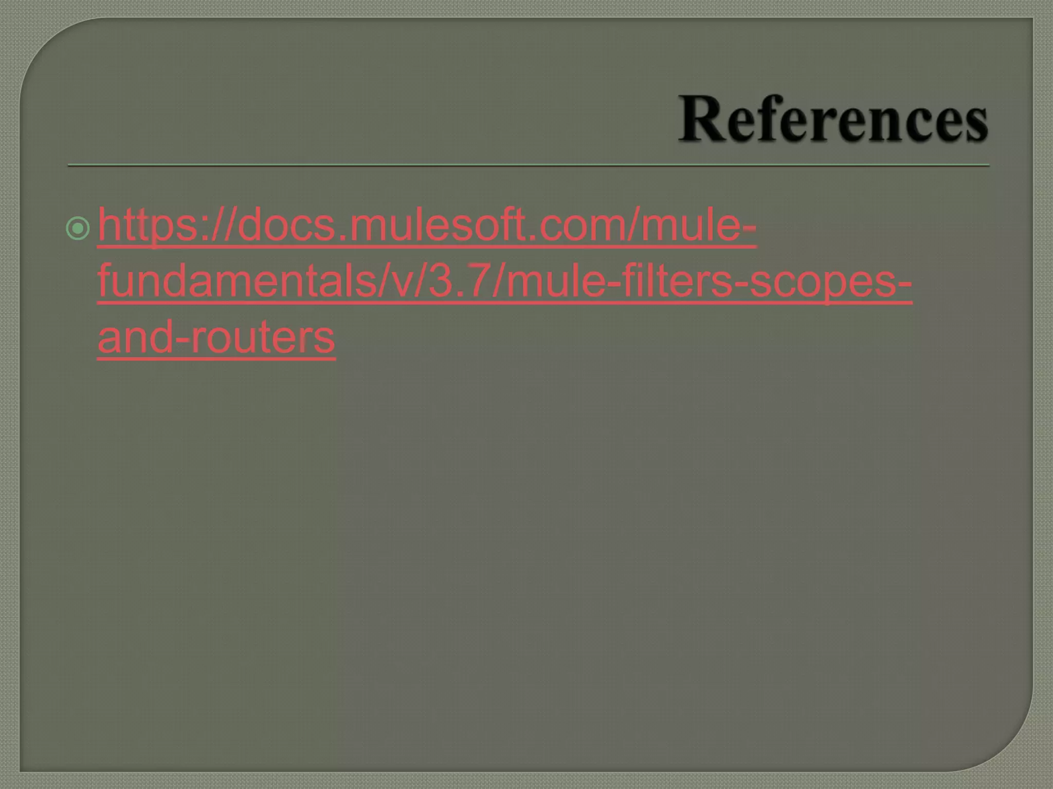 https://docs.mulesoft.com/mule-
fundamentals/v/3.7/mule-filters-scopes-
and-routers
 